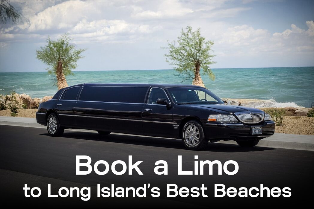 book a limo to long island s best beaches